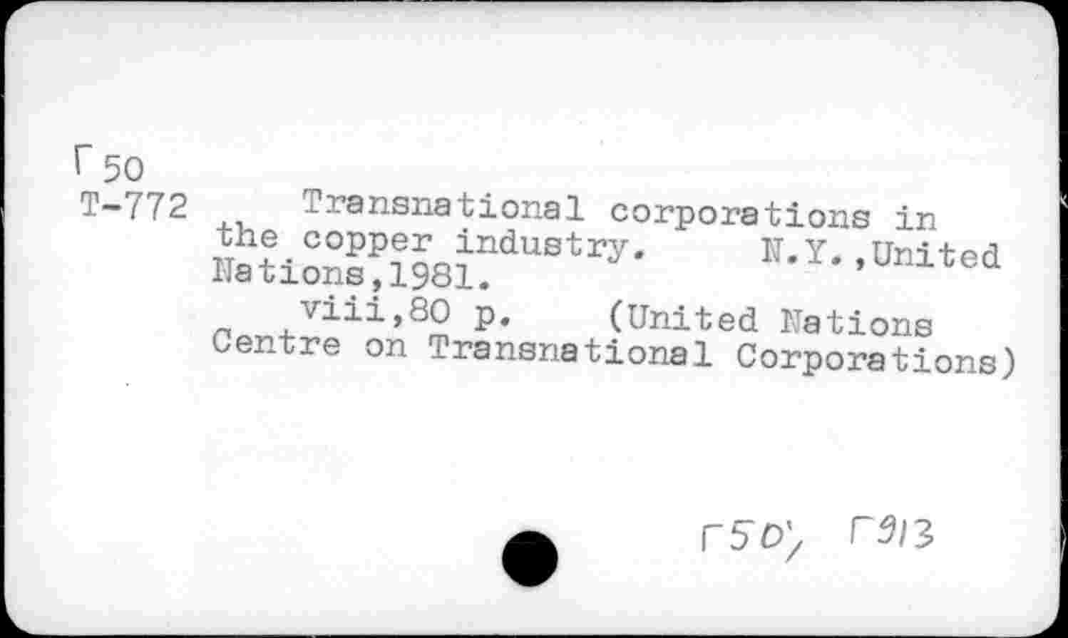 ﻿r 50 T-772
Transnational corporations in BadUatry•	”•Y- >Urited
n viii>80 p. (United Nations Centre on Transnational Corporations)
rso; F5/3